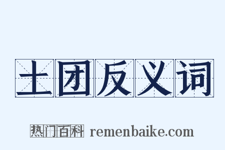 土团反义词是什么意思的图片